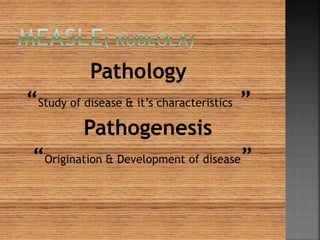 Pathology
“Study of disease & it’s characteristics ”
Pathogenesis
“Origination & Development of disease”
 