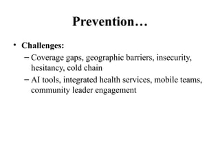 Prevention…
• Challenges:
– Coverage gaps, geographic barriers, insecurity,
hesitancy, cold chain
– AI tools, integrated health services, mobile teams,
community leader engagement
 