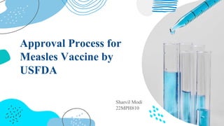 Approval Process for
Measles Vaccine by
USFDA
Sharvil Modi
22MPH810
 
