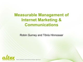 Measurable Management of Internet Marketing & Communications  Robin Gurney  and Tõnis Hinnosaar Eesti esimene internetiturunduse agentuur Internet Marketing 
