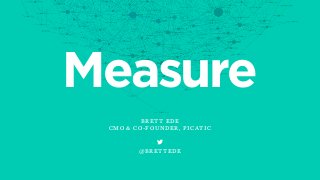 Measure
BRETT EDE
CMO & CO-FOUNDER, PICATIC

@BRETTEDE
 