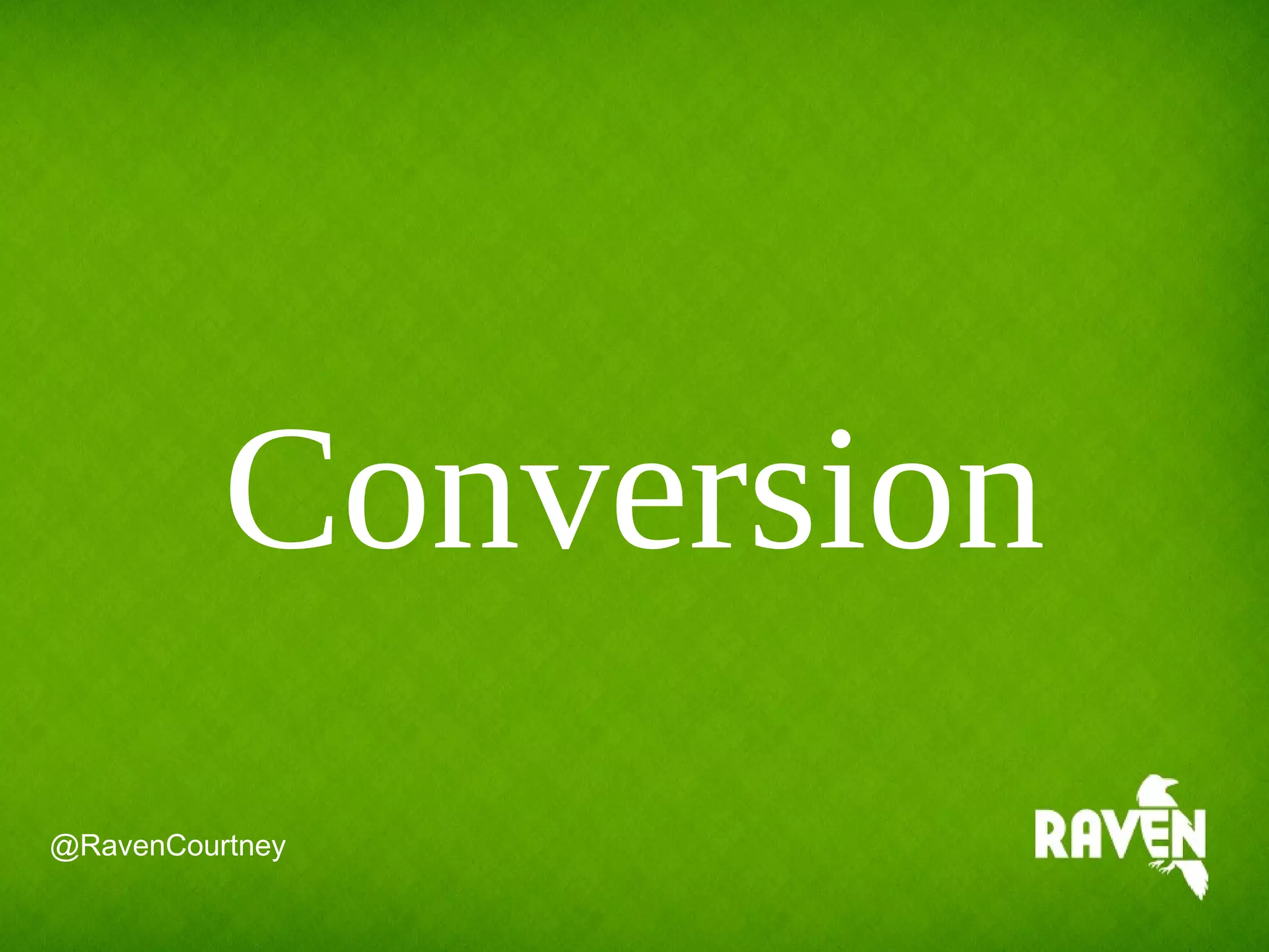 Conversion
@RavenCourtney
 