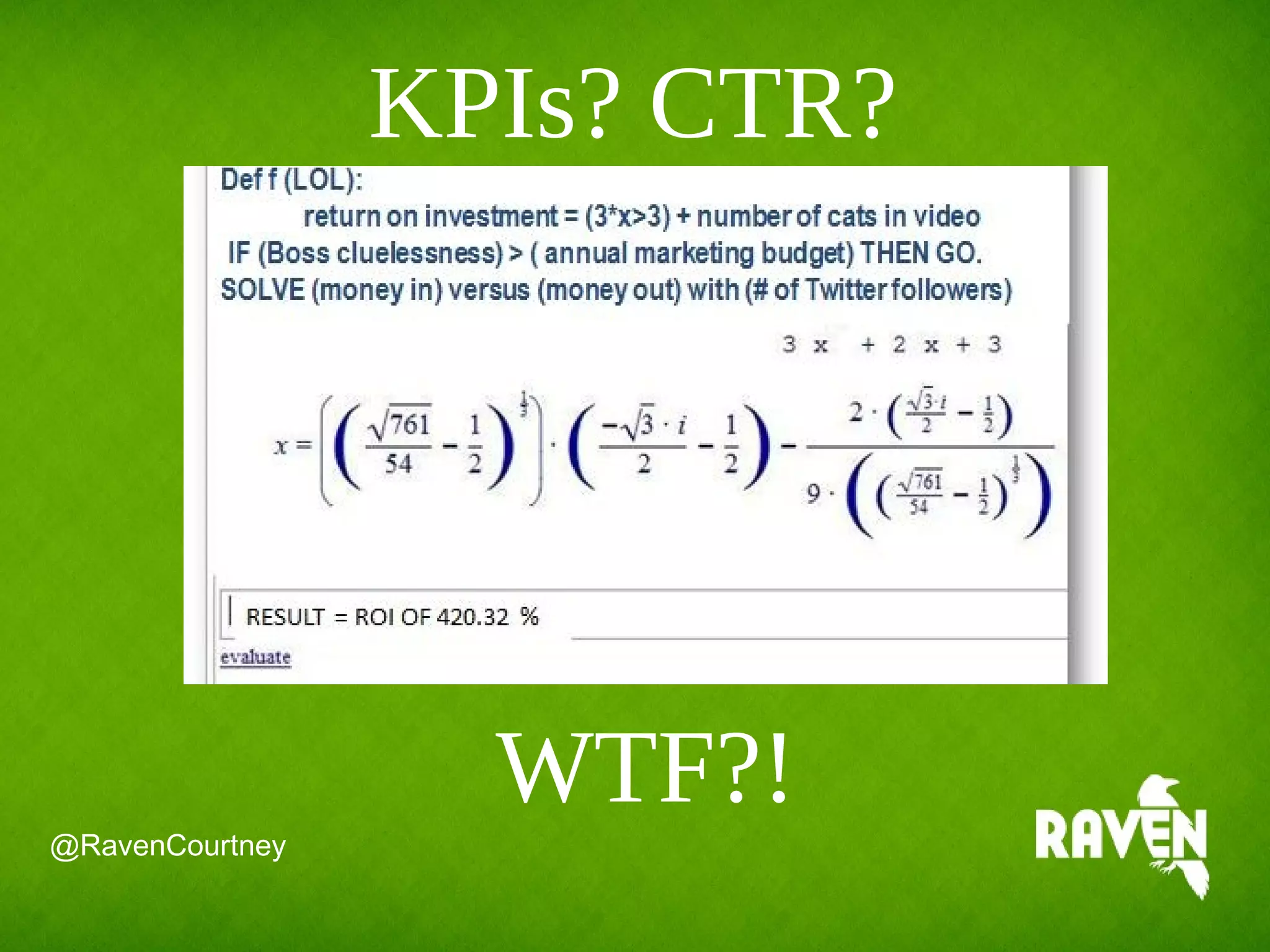 KPIs? CTR?
WTF?!
@RavenCourtney
 