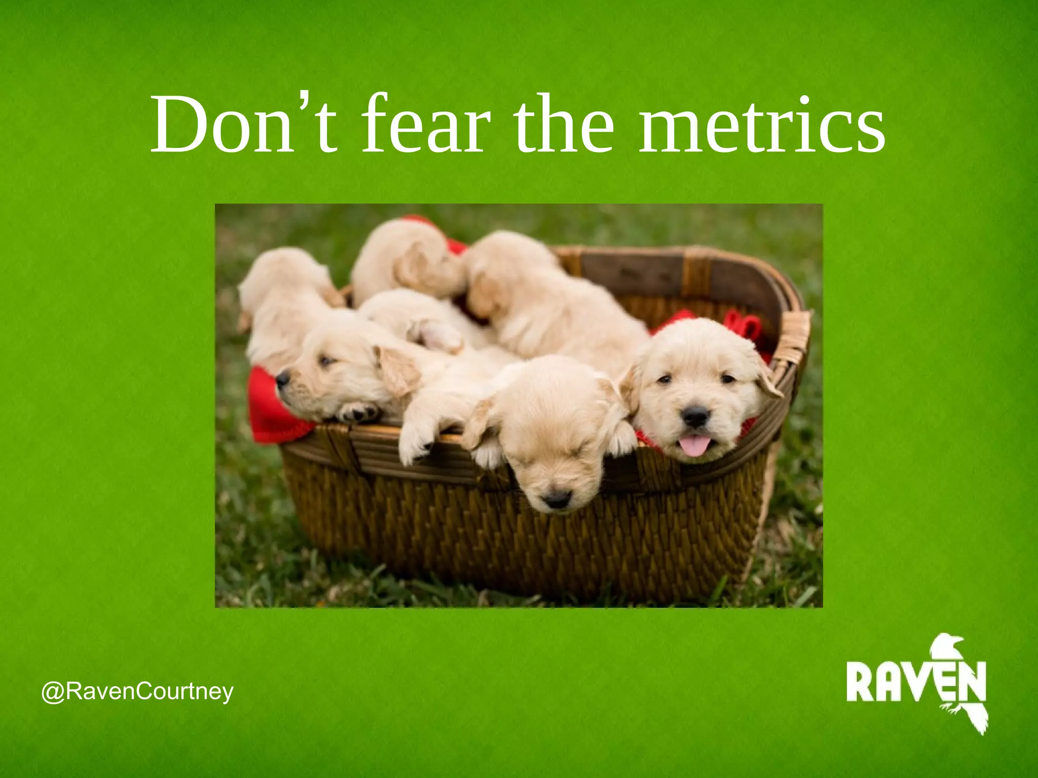 @RavenCourtney
Don’t fear the metrics
 