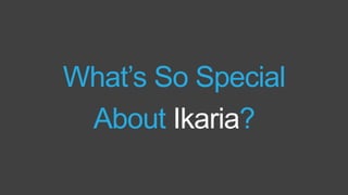 What’s So Special
About Ikaria?
 
