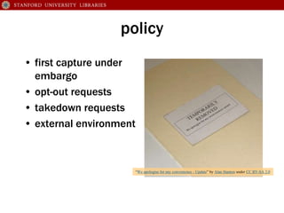 policy
• first capture under
embargo
• opt-out requests
• takedown requests
• external environment
“We apologise for any c...