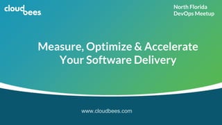 www.cloudbees.com
Measure, Optimize & Accelerate
Your Software Delivery
North Florida
DevOps Meetup
 