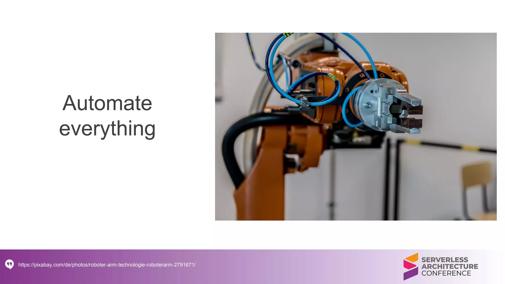 Automate
everything
https://pixabay.com/de/photos/roboter-arm-technologie-roboterarm-2791671/
 