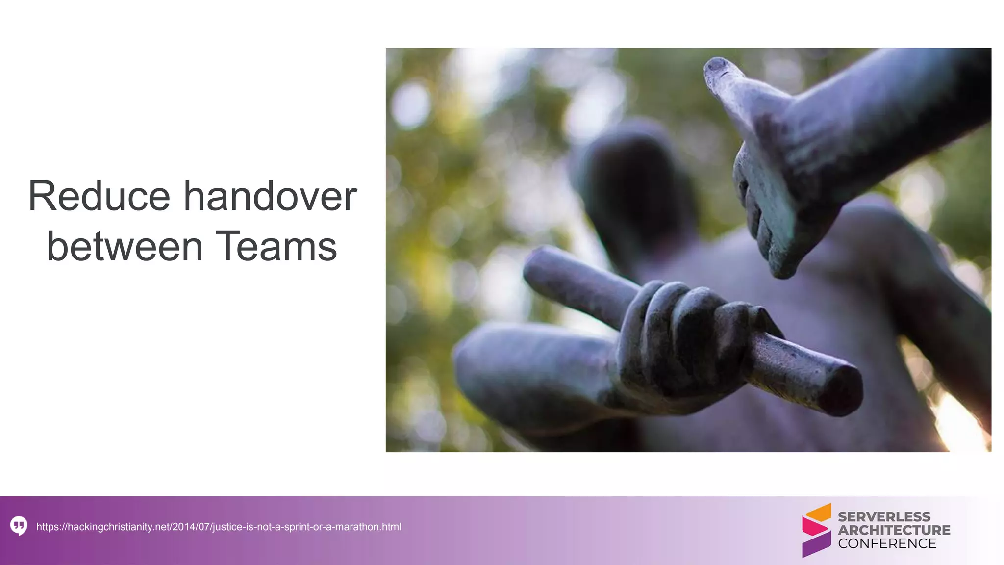 Reduce handover
between Teams
https://hackingchristianity.net/2014/07/justice-is-not-a-sprint-or-a-marathon.html
 
