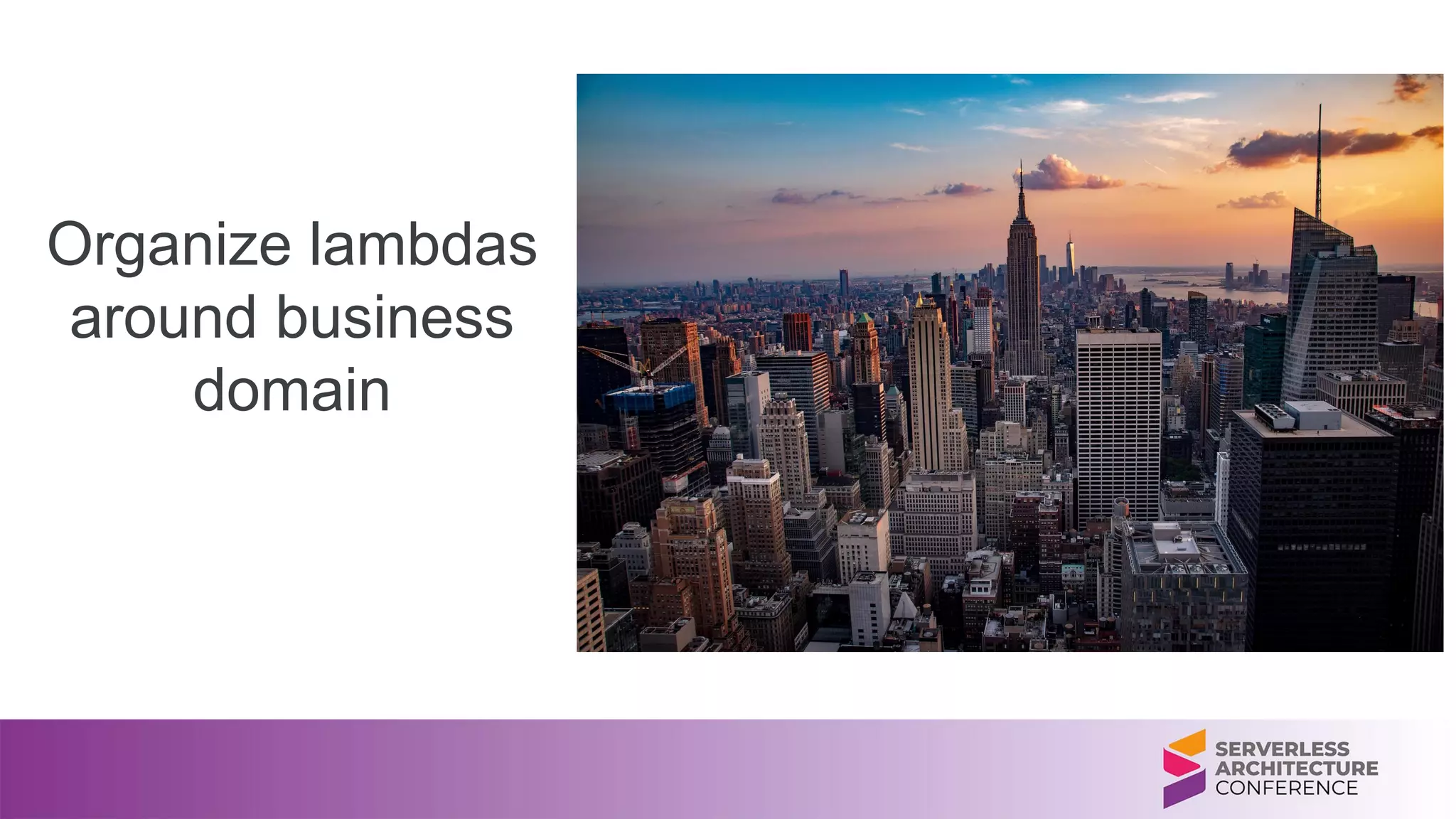 Organize lambdas
around business
domain
 