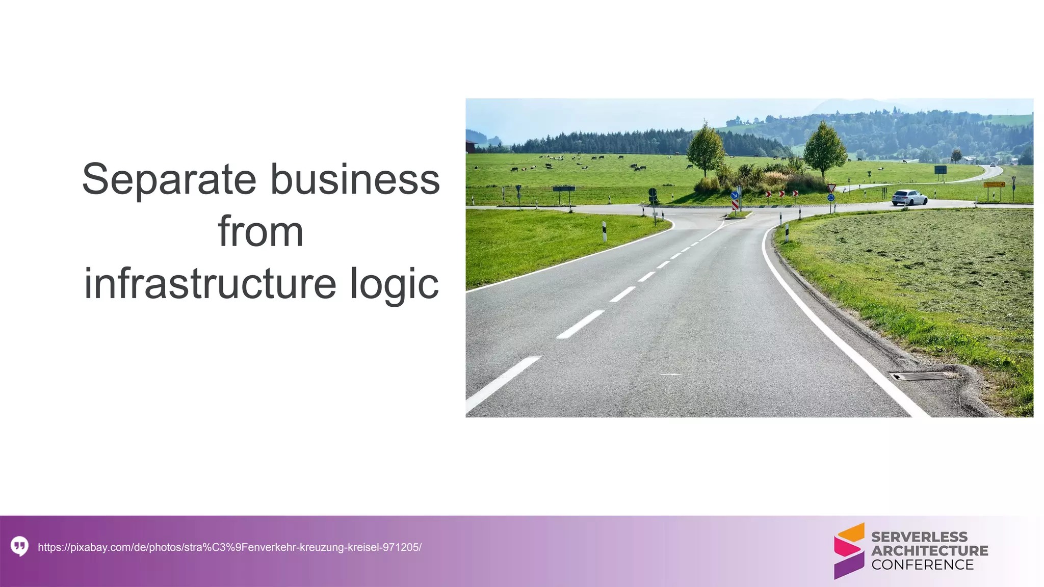 Separate business
from
infrastructure logic
https://pixabay.com/de/photos/stra%C3%9Fenverkehr-kreuzung-kreisel-971205/
 