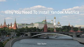 Dan Taylor
Why You Need To Install Yandex.Metrica
 