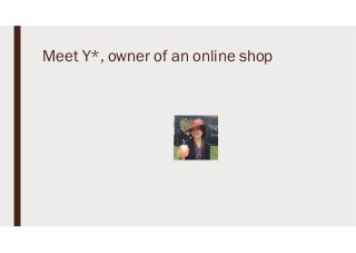 Meet Y*, owner of an online shop
 