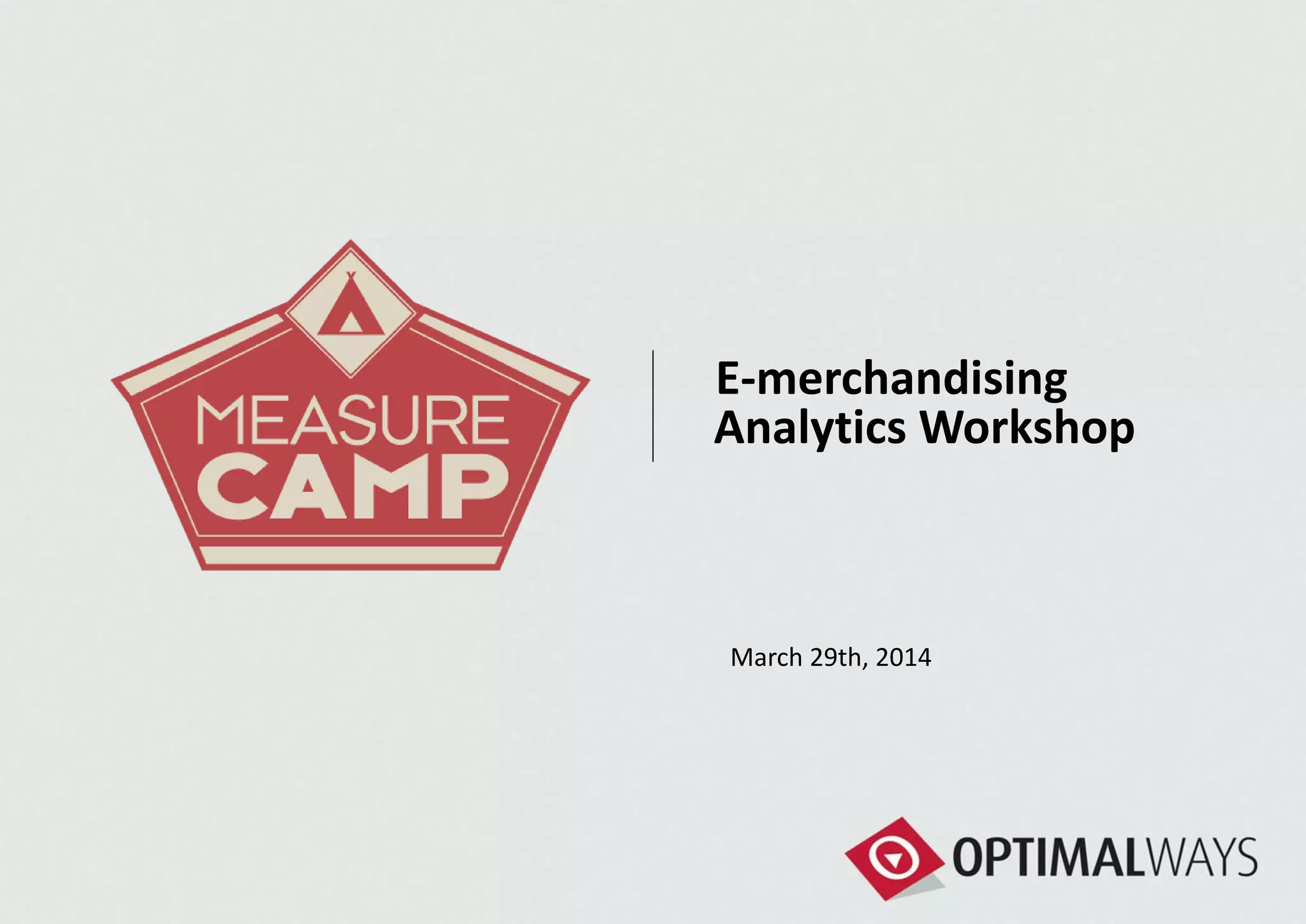 MeasureCamp - E-merchandising Analytics Workshop - March 29th, 2014 | PPT