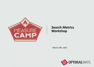 Search Metrics
Workshop
March 14th, 2015
 