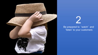 © Foviance
Be prepared to ‘watch’ and
‘listen’to your customers
2
 