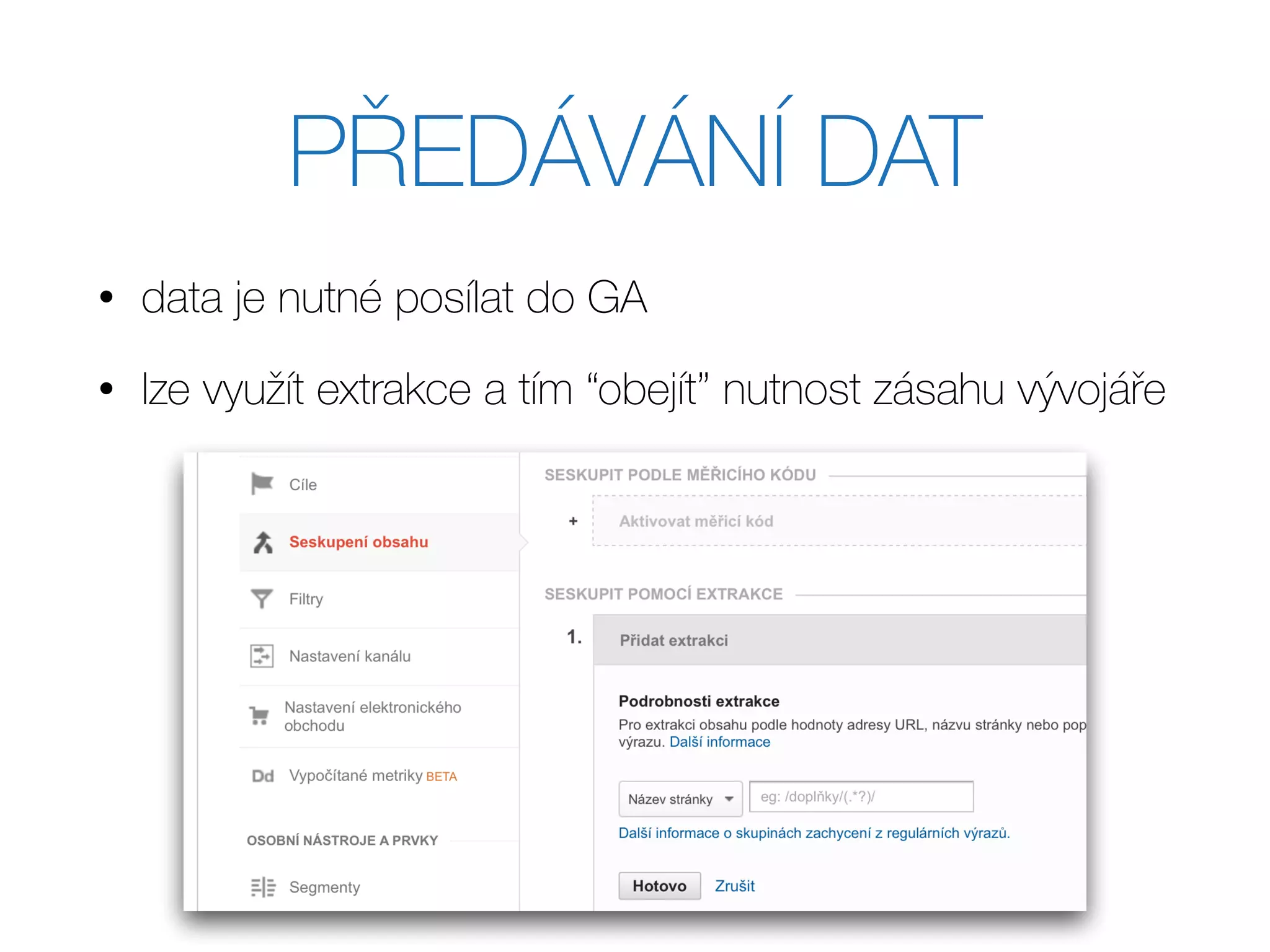 PŘEDÁVÁNÍ DAT
• data je nutné posílat do GA
• lze využít extrakce a tím “obejít” nutnost zásahu vývojáře
 