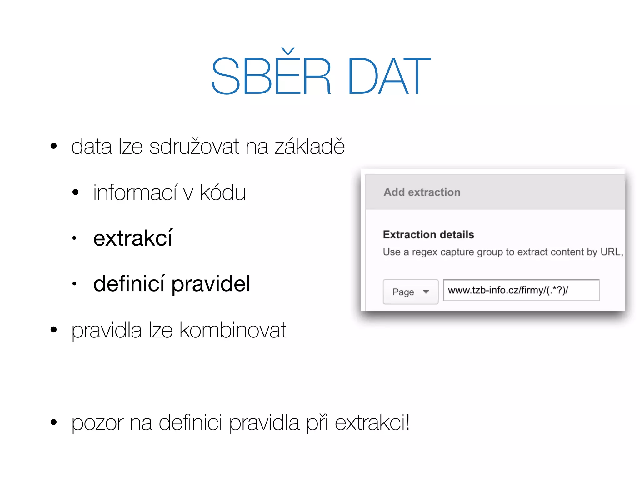 SBĚR DAT
• data lze sdružovat na základě
• informací v kódu
• extrakcí

• deﬁnicí pravidel

• pravidla lze kombinovat
• pozor na deﬁnici pravidla při extrakci!
 