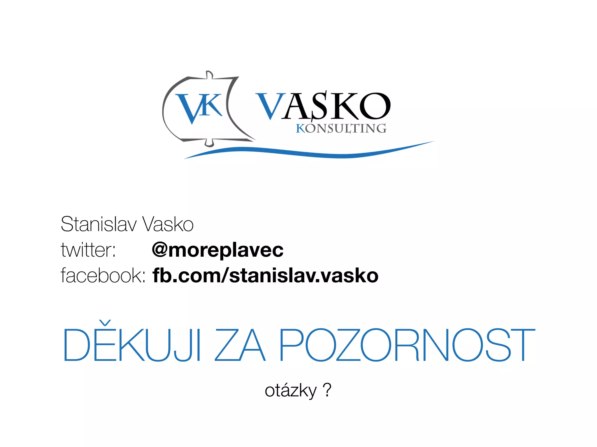 DĚKUJI ZA POZORNOST
otázky ?
Stanislav Vasko
twitter: @moreplavec
facebook: fb.com/stanislav.vasko
 