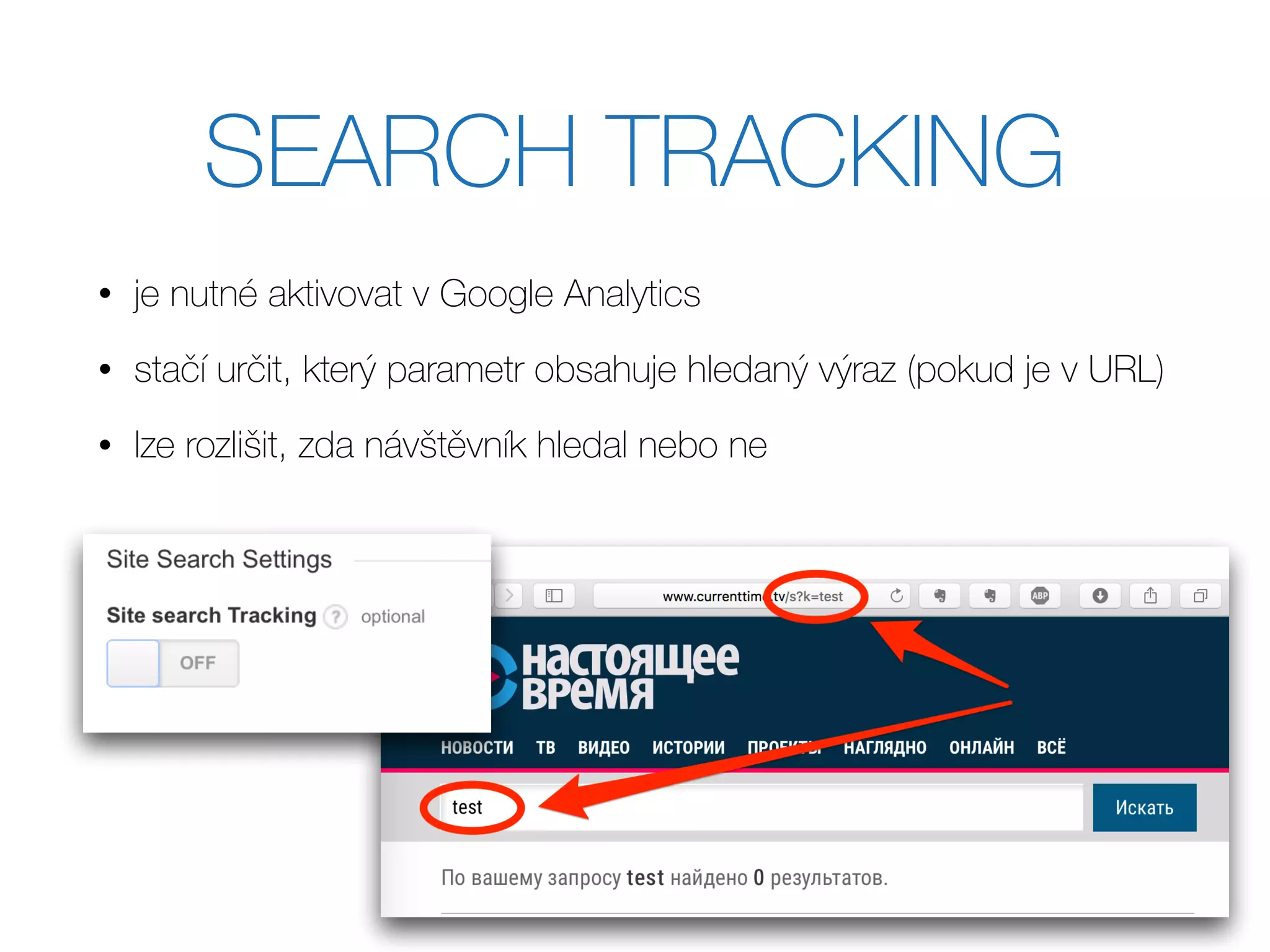 SEARCH TRACKING
• je nutné aktivovat v Google Analytics
• stačí určit, který parametr obsahuje hledaný výraz (pokud je v URL)
• lze rozlišit, zda návštěvník hledal nebo ne
 