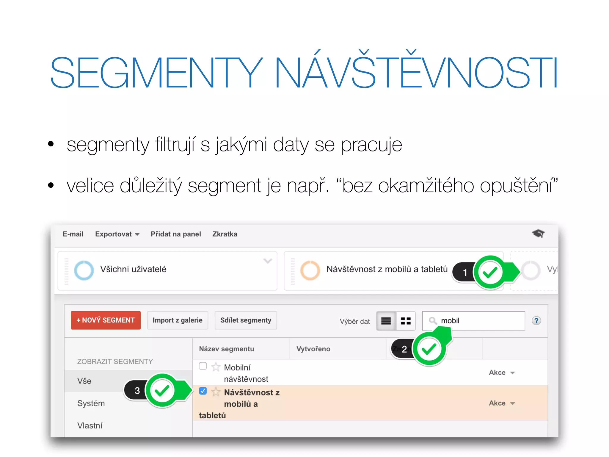 SEGMENTY NÁVŠTĚVNOSTI
• segmenty ﬁltrují s jakými daty se pracuje
• velice důležitý segment je např. “bez okamžitého opuštění”
 