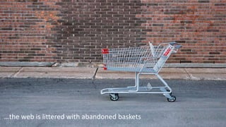 …the web is littered with abandoned baskets
 