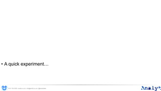 • A quick experiment…
0191 704 2045 | analyt.co.uk | info@analyt.co.uk | @analytdata
 