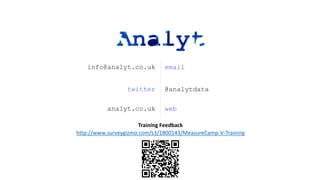 emailinfo@analyt.co.uk
@analytdatatwitter
webanalyt.co.uk
http://www.surveygizmo.com/s3/1800143/MeasureCamp-V-Training
Tra...