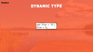 var five = "5";
five = 5;
dynamic type
 