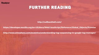 http://callbackhell.com/
https://developer.mozilla.org/en-US/docs/Web/JavaScript/Reference/Global_Objects/Promise
http://www.simoahava.com/analytics/understanding-tag-sequencing-in-google-tag-manager/
further reading
 