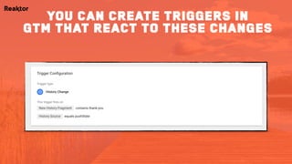 you can create triggers in
gtm that react to these changes
 