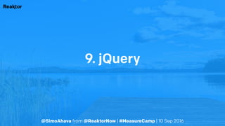 @SimoAhava from @ReaktorNow | #MeasureCamp | 10 Sep 2016
9. jQuery
 