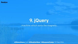 @SimoAhava from @ReaktorNow | #MeasureCamp | 10 Sep 2016
9. jQuery
…machine which sorts the magnets…
 