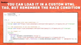 you can load it in a custom html
tag, but remember the race condition
 