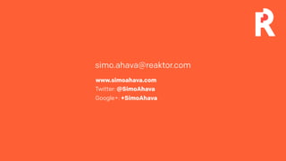 simo.ahava@reaktor.com
www.simoahava.com
Twitter: @SimoAhava
Google+: +SimoAhava
 