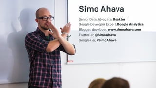Simo Ahava
Senior Data Advocate, Reaktor
Google Developer Expert, Google Analytics
Blogger, developer, www.simoahava.com
T...