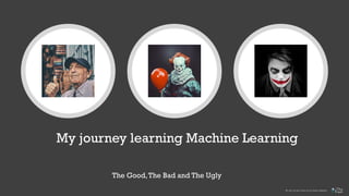 My journey learning Machine Learning
The Good,The Bad and The Ugly
© 2021 THE DATA TOUCH LTD ALL RIGHTS RESERVED
 
