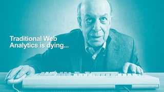 Traditional Web
Analytics is dying...
 