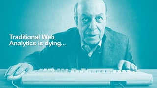 Traditional Web
Analytics is dying...
 