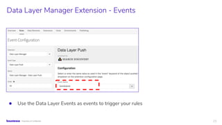 29Proprietary & Conﬁdential
● Use the Data Layer Events as events to trigger your rules
Data Layer Manager Extension - Eve...
