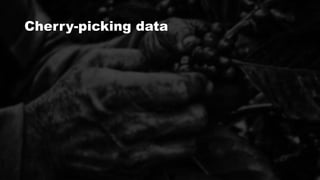 Cherry-picking data
 