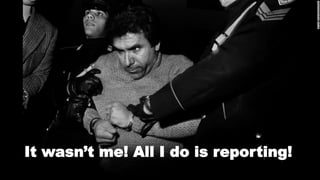 It wasn’t me! All I do is reporting!
 