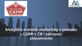 Analytika a online marketing v souladu
s GDPR v ČR i zahraničí
@blazekmichal
 