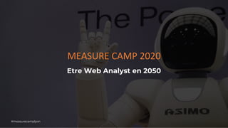 MEASURE CAMP 2020
Etre Web Analyst en 2050
#measurecamplyon
 