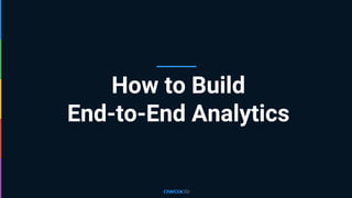 How to Build
End-to-End Analytics
 