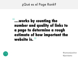 ¿Qué es el Page Rank?
…works by counting the
number and quality of links to
a page to determine a rough
estimate of how im...