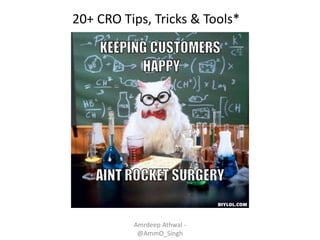Amrdeep Athwal -
@AmmO_Singh
20+ CRO Tips, Tricks & Tools*
 