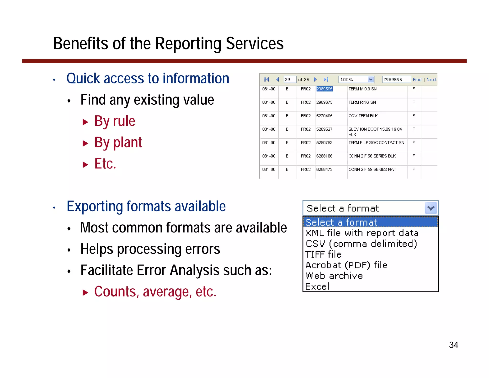 Benefits of the Reporting Services
•   Quick access to information
      Find any existing value
        By rule
        By plant
        Etc.

•   Exporting formats available
      Most common formats are available
      Helps processing errors
      Facilitate Error Analysis such as:
        Counts, average, etc.


                                           34
 