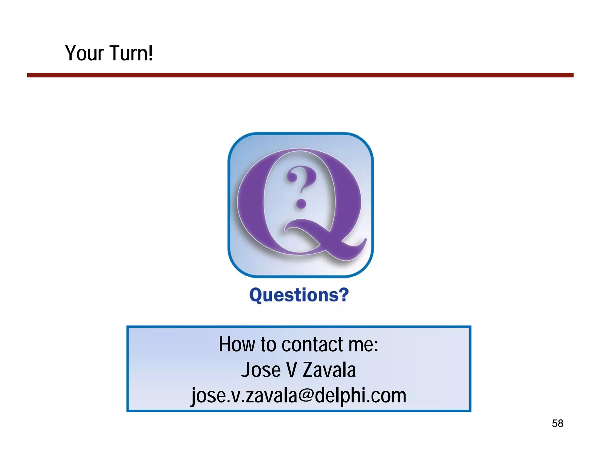 Your Turn!




                How to contact me:
                   Jose V Zavala
             jose.v.zavala@delphi.com
                                        58
 