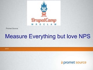 Measure Everything but love NPS
2015
Promet Source
 